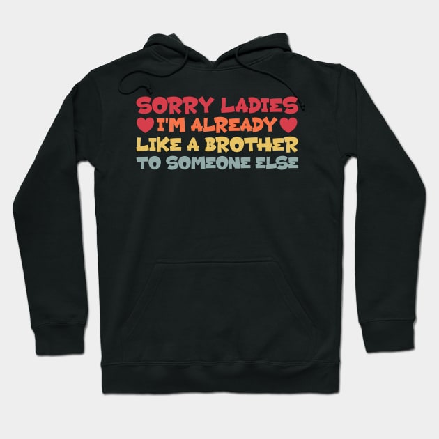 Sorry Ladies I'm Already Like a Brother To Someone Else Hoodie by DanielLiamGill